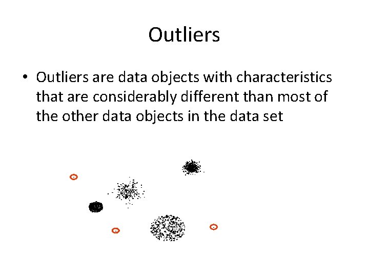 Outliers • Outliers are data objects with characteristics that are considerably different than most
