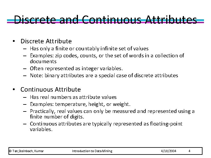 Discrete and Continuous Attributes • Discrete Attribute – Has only a finite or countably