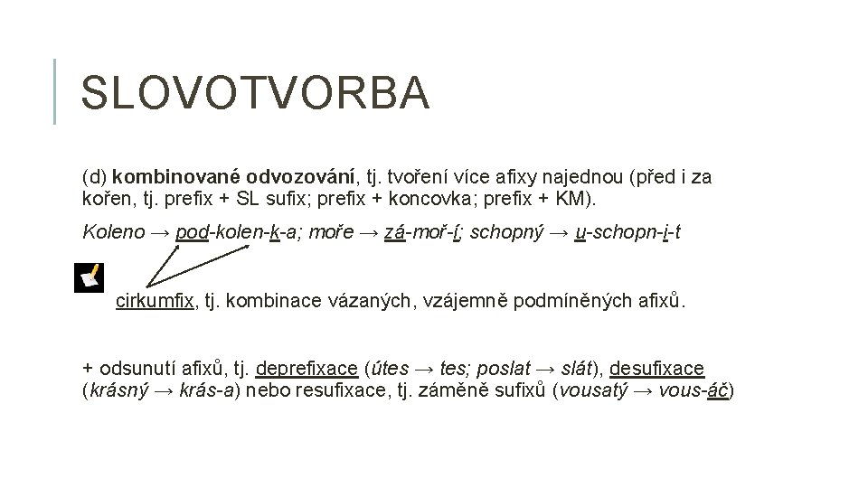 SLOVOTVORBA (d) kombinované odvozování, tj. tvoření více afixy najednou (před i za kořen, tj.