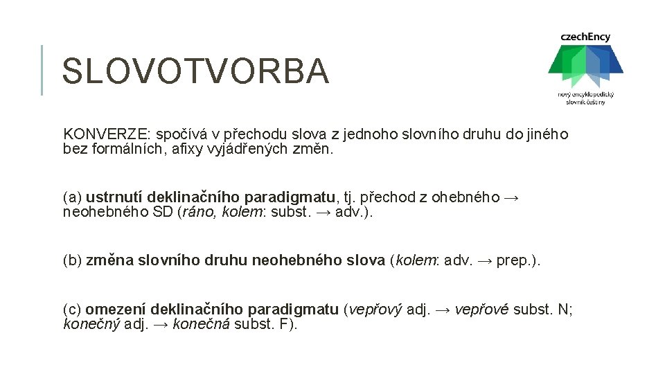 SLOVOTVORBA KONVERZE: spočívá v přechodu slova z jednoho slovního druhu do jiného bez formálních,