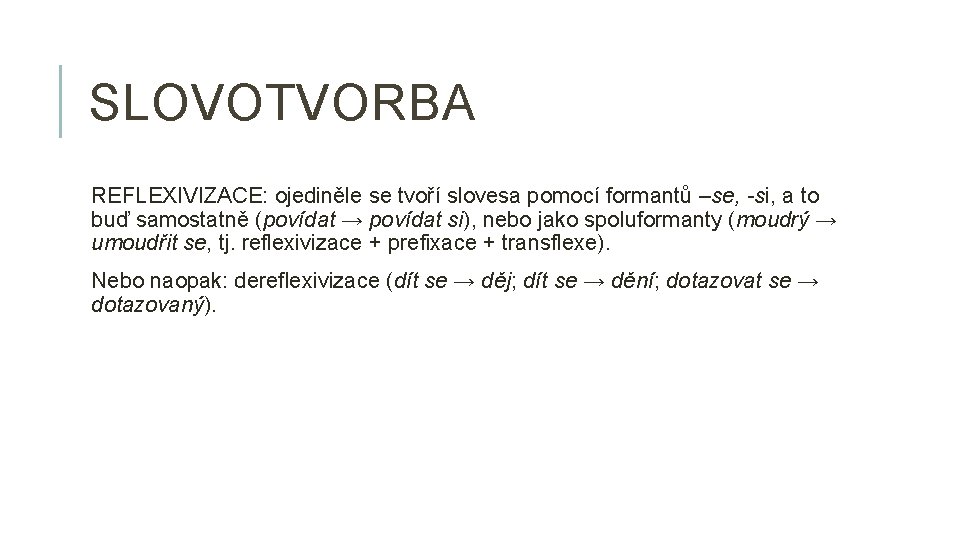 SLOVOTVORBA REFLEXIVIZACE: ojediněle se tvoří slovesa pomocí formantů –se, -si, a to buď samostatně