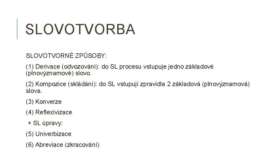 SLOVOTVORBA SLOVOTVORNÉ ZPŮSOBY: (1) Derivace (odvozování): do SL procesu vstupuje jedno základové (plnovýznamové) slovo.