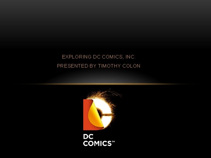 EXPLORING DC COMICS, INC. PRESENTED BY TIMOTHY COLON 