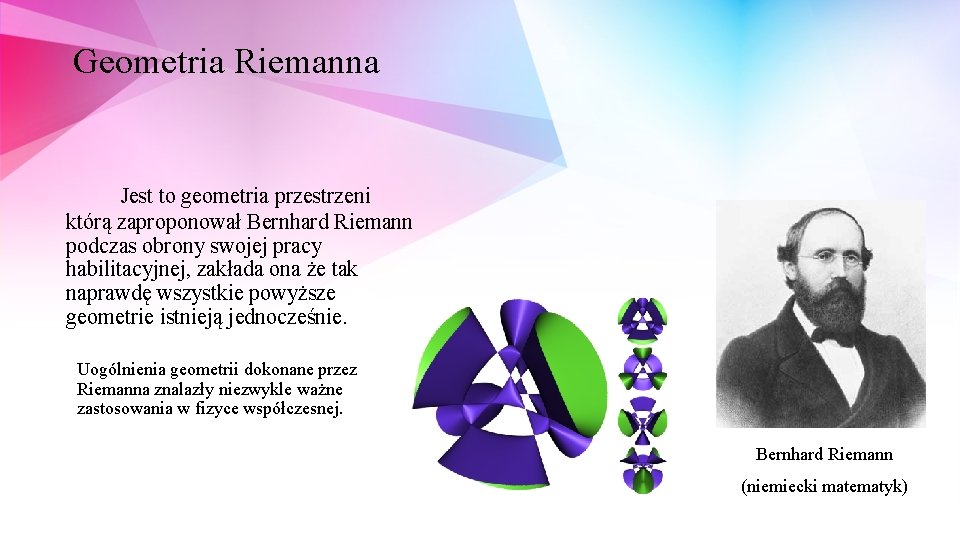 Geometria Riemanna Jest to geometria przestrzeni którą zaproponował Bernhard Riemann podczas obrony swojej pracy