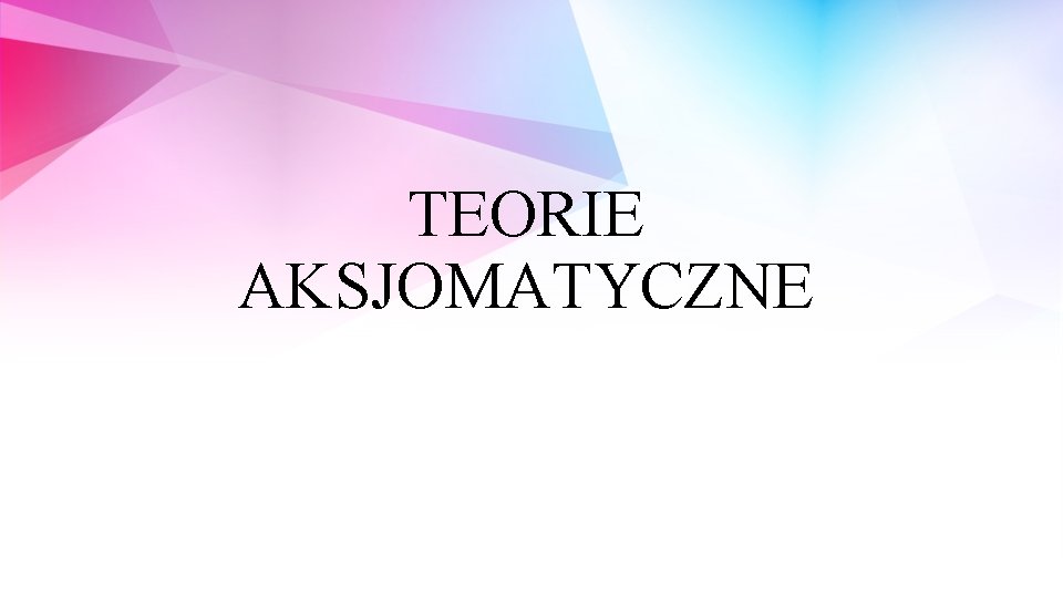 TEORIE AKSJOMATYCZNE 