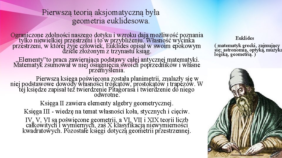 Pierwszą teorią aksjomatyczną była geometria euklidesowa. Ograniczone zdolności naszego dotyku i wzroku dają możliwość