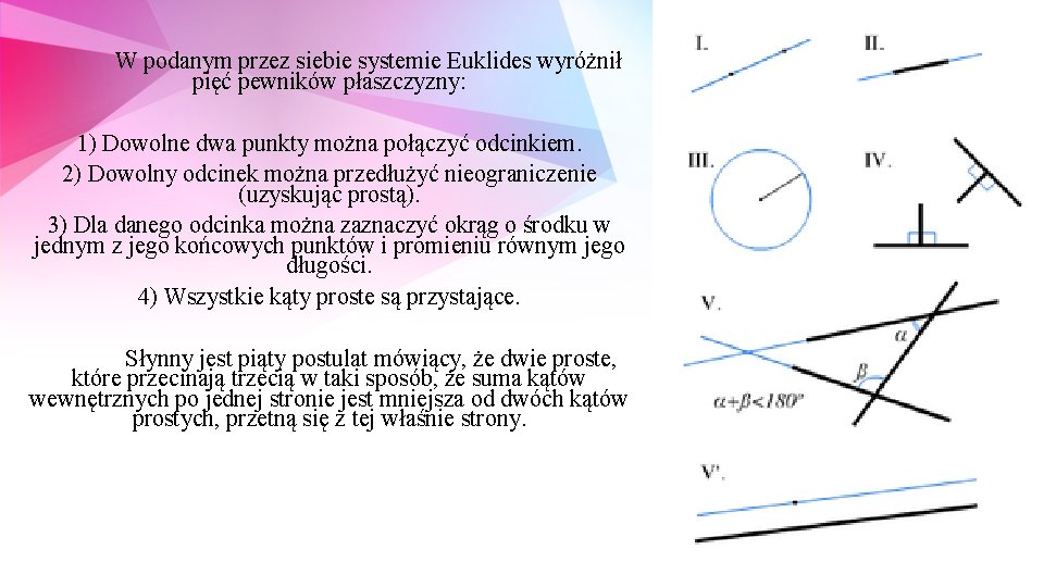 W podanym przez siebie systemie Euklides wyróżnił pięć pewników płaszczyzny: 1) Dowolne dwa punkty