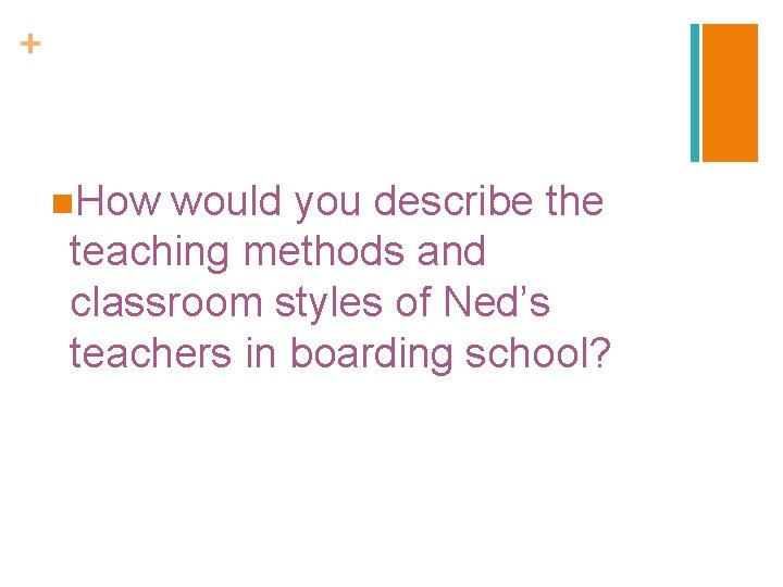 + n. How would you describe the teaching methods and classroom styles of Ned’s