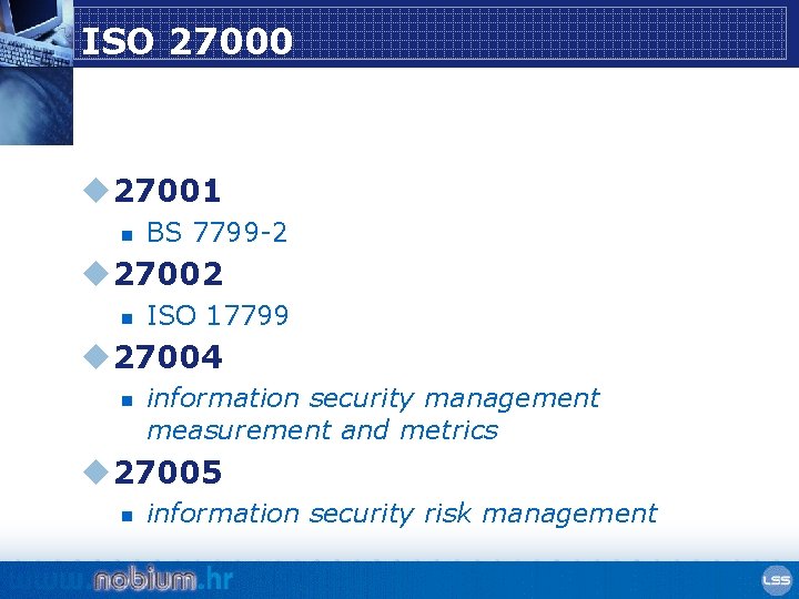 ISO 27000 u 27001 n BS 7799 -2 u 27002 n ISO 17799 u