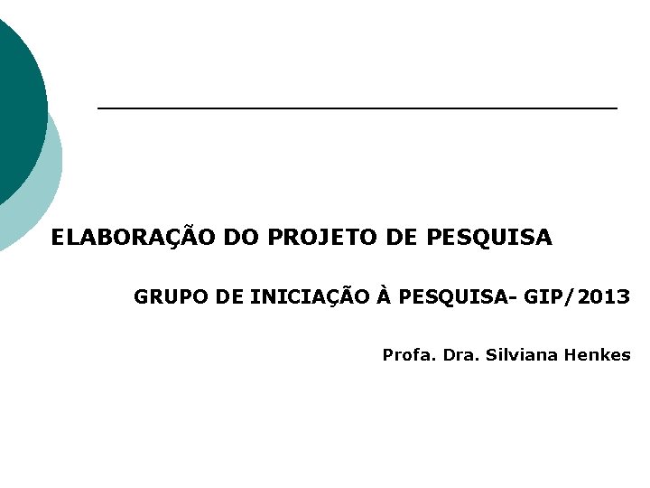 ELABORAÇÃO DO PROJETO DE PESQUISA GRUPO DE INICIAÇÃO À PESQUISA- GIP/2013 Profa. Dra. Silviana