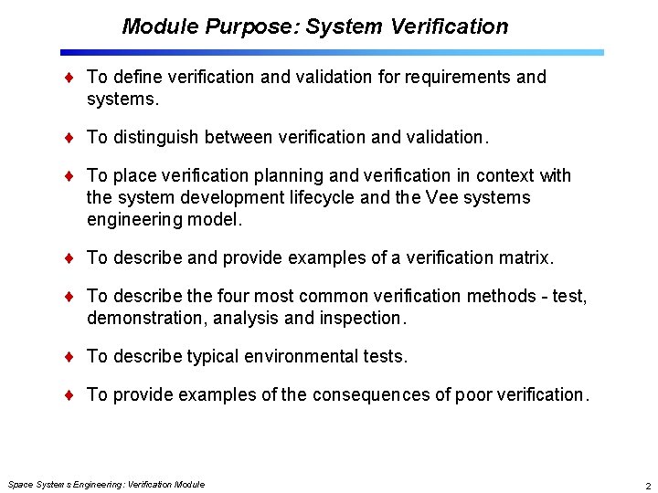 Module Purpose: System Verification To define verification and validation for requirements and systems. To