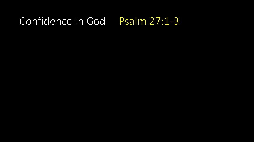 Confidence in God Psalm 27: 1 -3 