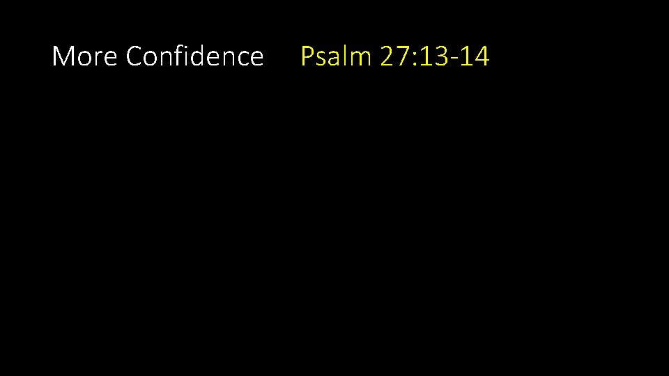 More Confidence Psalm 27: 13 -14 