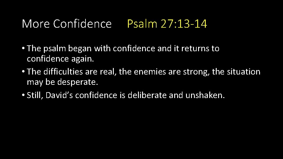 More Confidence Psalm 27: 13 -14 • The psalm began with confidence and it