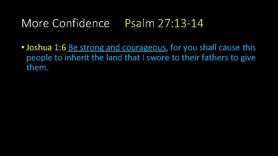 More Confidence Psalm 27: 13 -14 • Joshua 1: 6 Be strong and courageous,