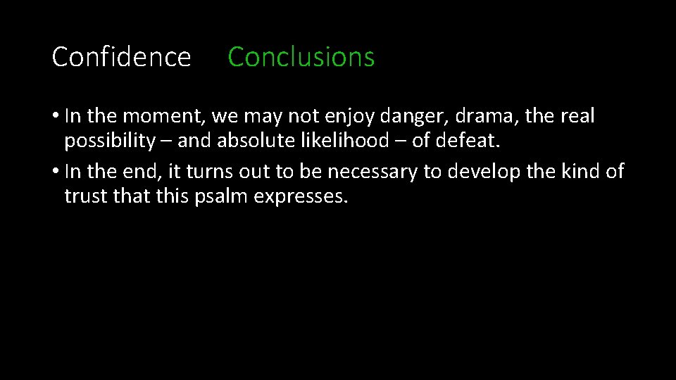Confidence Conclusions • In the moment, we may not enjoy danger, drama, the real