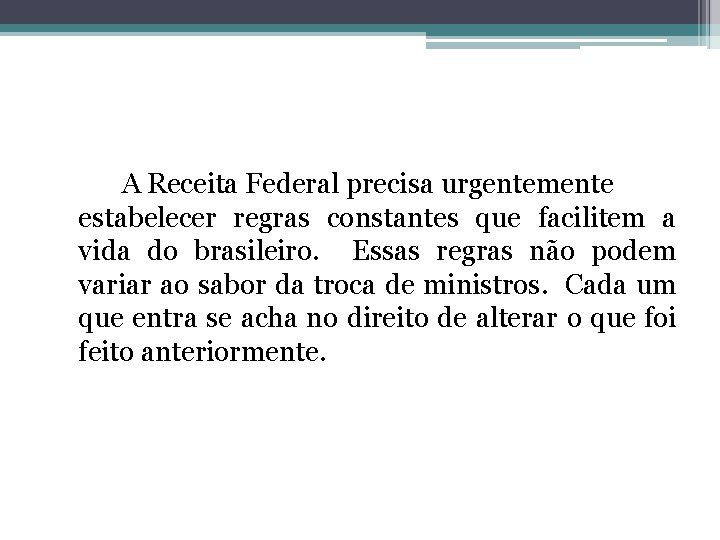 A Receita Federal precisa urgentemente estabelecer regras constantes que facilitem a vida do brasileiro.