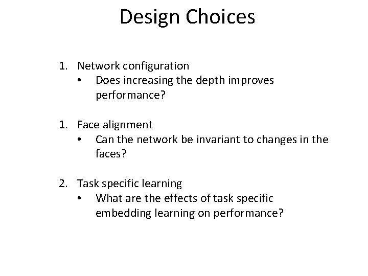 Design Choices 1. Network configuration • Does increasing the depth improves performance? 1. Face