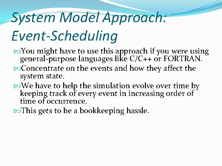 System Model Approach: Event-Scheduling You might have to use this approach if you were