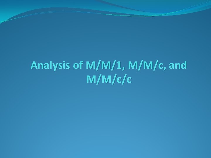 Analysis of M/M/1, M/M/c, and M/M/c/c 