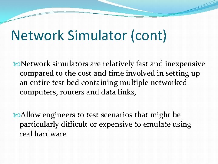 Network Simulator (cont) Network simulators are relatively fast and inexpensive compared to the cost