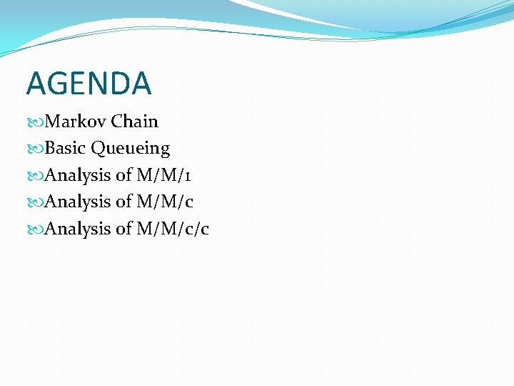 AGENDA Markov Chain Basic Queueing Analysis of M/M/1 Analysis of M/M/c/c 