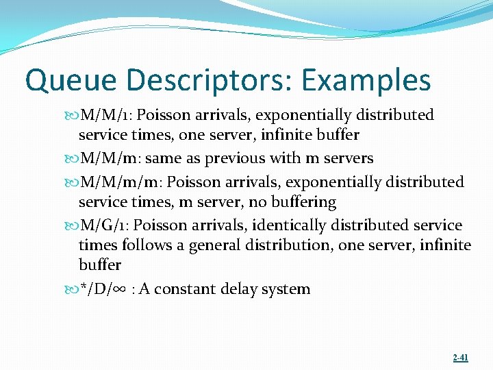 Queue Descriptors: Examples M/M/1: Poisson arrivals, exponentially distributed service times, one server, infinite buffer