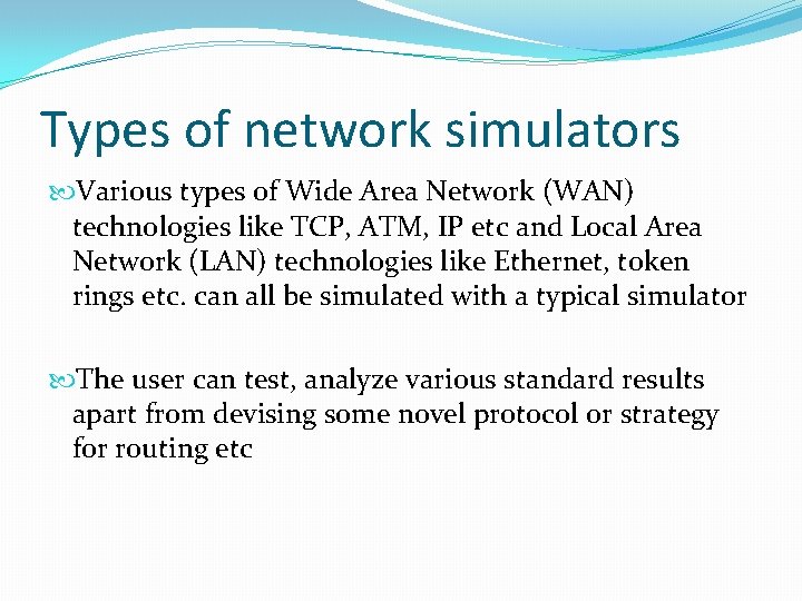 Types of network simulators Various types of Wide Area Network (WAN) technologies like TCP,