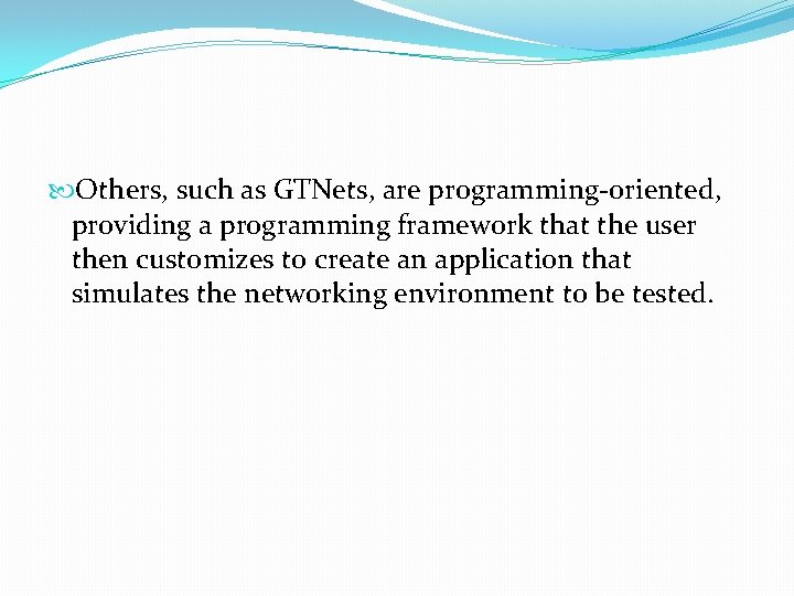  Others, such as GTNets, are programming-oriented, providing a programming framework that the user