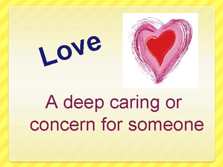 e v o L A deep caring or concern for someone 