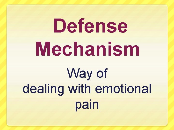 Defense Mechanism Way of dealing with emotional pain 