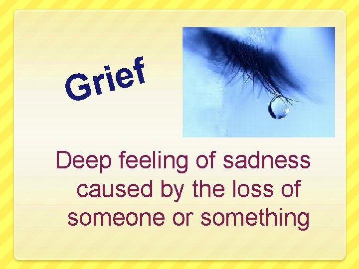 f e i r G Deep feeling of sadness caused by the loss of