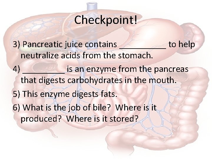 Checkpoint! 3) Pancreatic juice contains _____ to help neutralize acids from the stomach. 4)