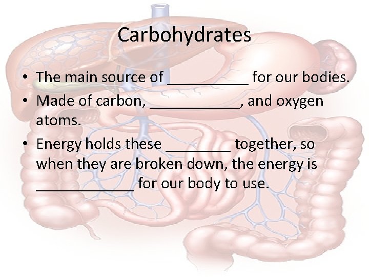 Carbohydrates • The main source of _____ for our bodies. • Made of carbon,