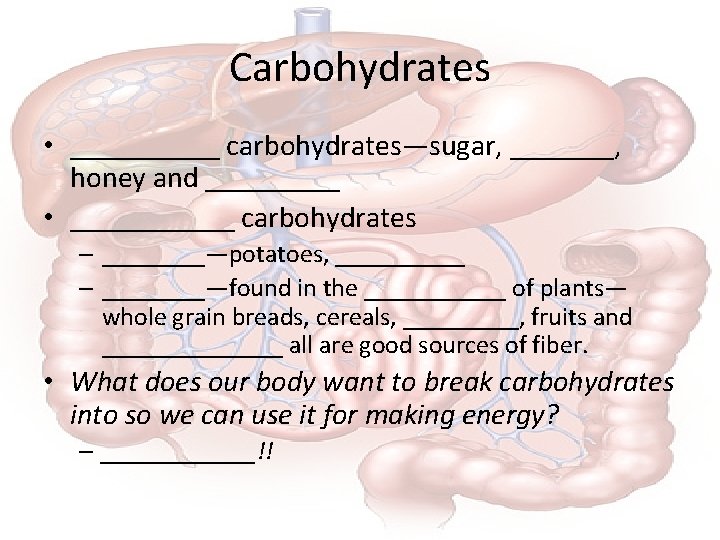 Carbohydrates • _____ carbohydrates—sugar, _______, honey and _____ • ______ carbohydrates – ____—potatoes, _____