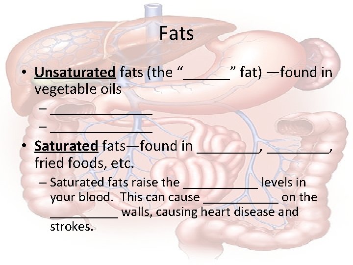 Fats • Unsaturated fats (the “______” fat) —found in vegetable oils – _______________ •