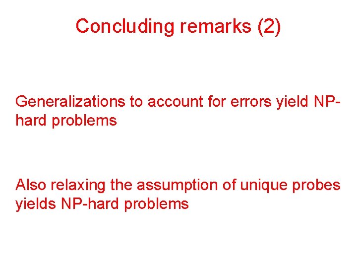 Concluding remarks (2) Generalizations to account for errors yield NPhard problems Also relaxing the