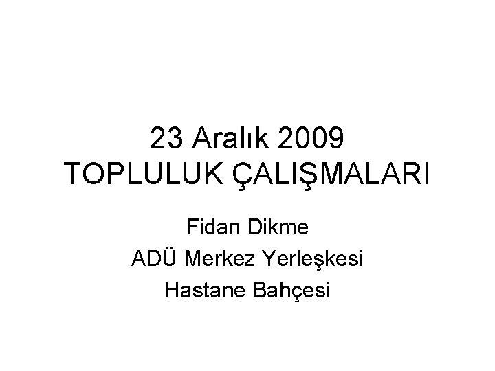 23 Aralık 2009 TOPLULUK ÇALIŞMALARI Fidan Dikme ADÜ Merkez Yerleşkesi Hastane Bahçesi 