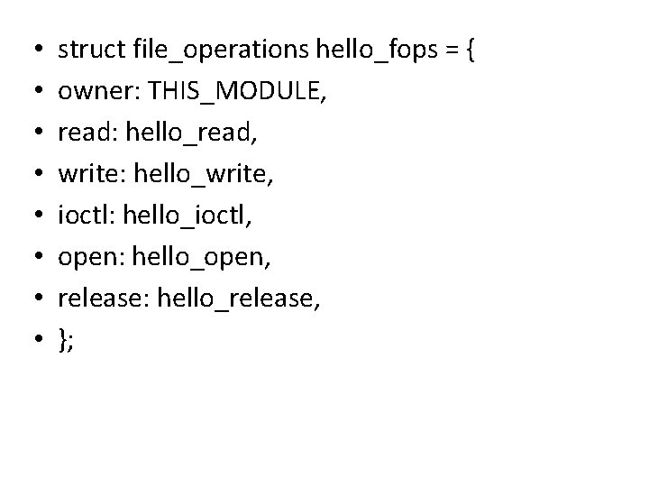 • • struct file_operations hello_fops = { owner: THIS_MODULE, read: hello_read, write: hello_write, • • struct file_operations hello_fops = { owner: THIS_MODULE, read: hello_read, write: hello_write,