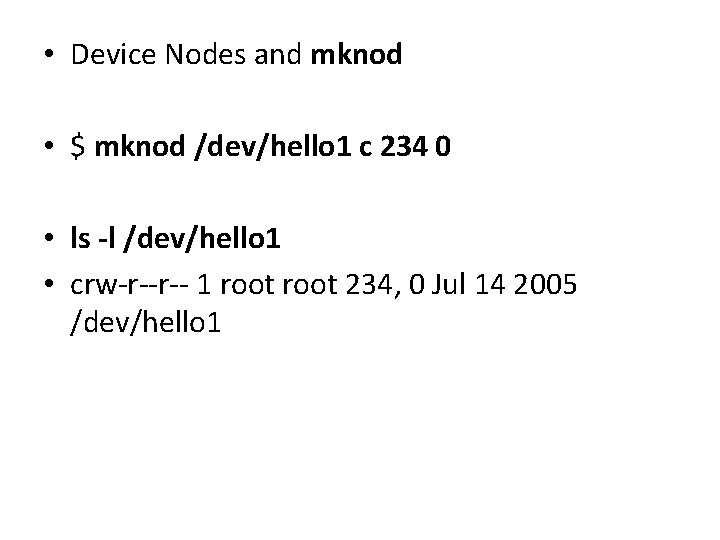 • Device Nodes and mknod • $ mknod /dev/hello 1 c 234 0 • Device Nodes and mknod • $ mknod /dev/hello 1 c 234 0