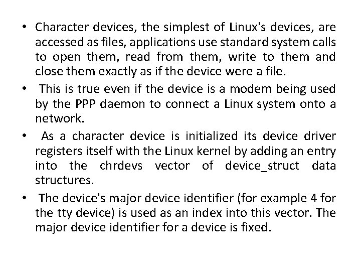 • Character devices, the simplest of Linux's devices, are accessed as files, applications • Character devices, the simplest of Linux's devices, are accessed as files, applications
