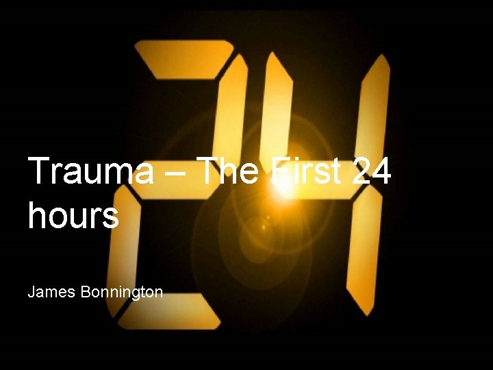 Trauma – The First 24 hours James Bonnington 