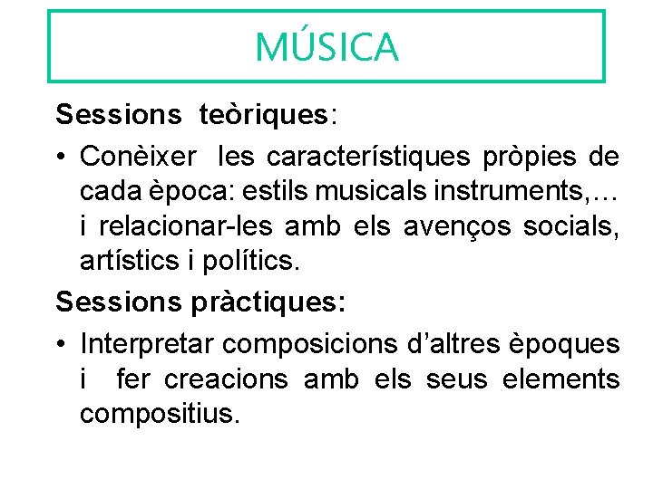 MÚSICA Sessions teòriques: • Conèixer les característiques pròpies de cada època: estils musicals instruments, MÚSICA Sessions teòriques: • Conèixer les característiques pròpies de cada època: estils musicals instruments,