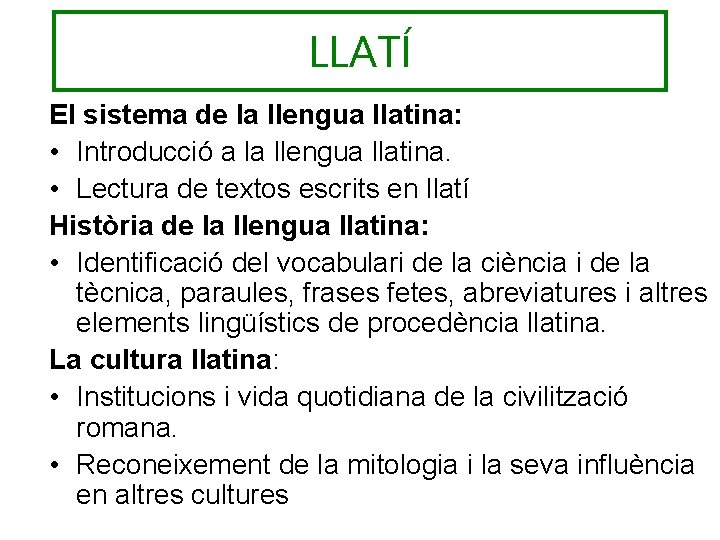 LLATÍ El sistema de la llengua llatina: • Introducció a la llengua llatina. •