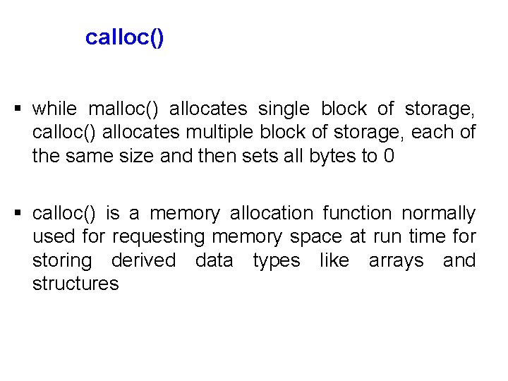 calloc() § while malloc() allocates single block of storage, calloc() allocates multiple block of