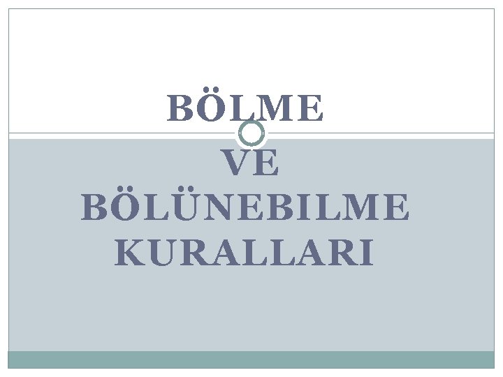 BÖLME VE BÖLÜNEBILME KURALLARI 