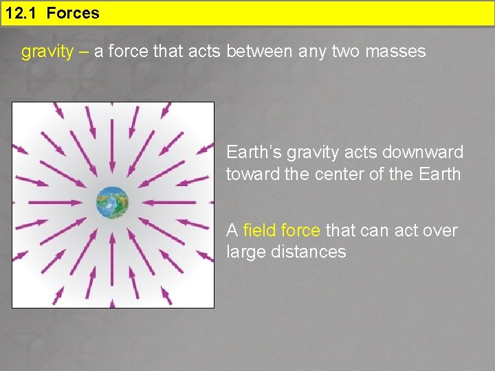 12. 1 Forces gravity – a force that acts between any two masses Earth’s