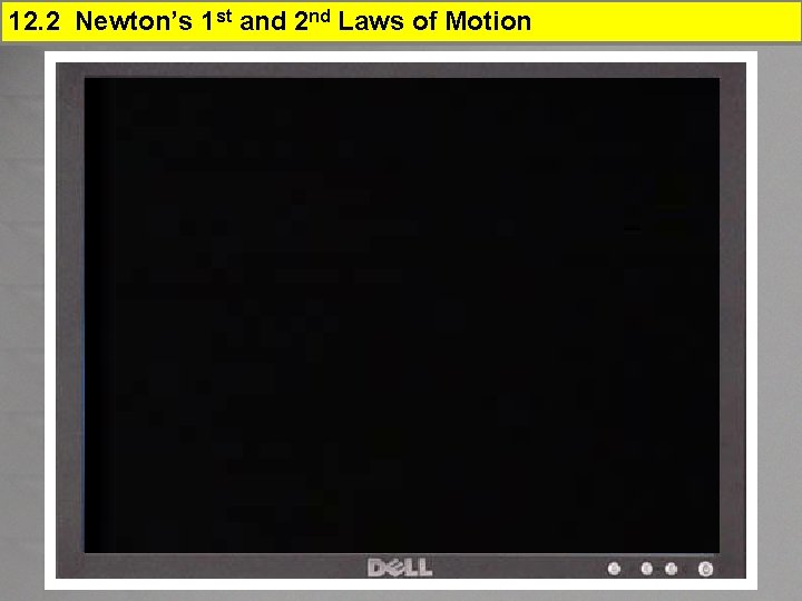 12. 2 Newton’s 1 st and 2 nd Laws of Motion 