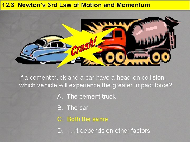 12. 3 Newton’s 3 rd Law of Motion and Momentum If a cement truck