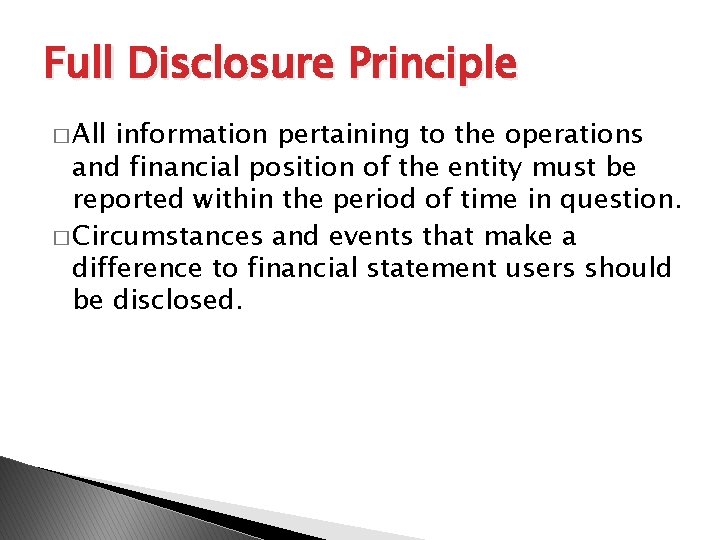 Full Disclosure Principle � All information pertaining to the operations and financial position of